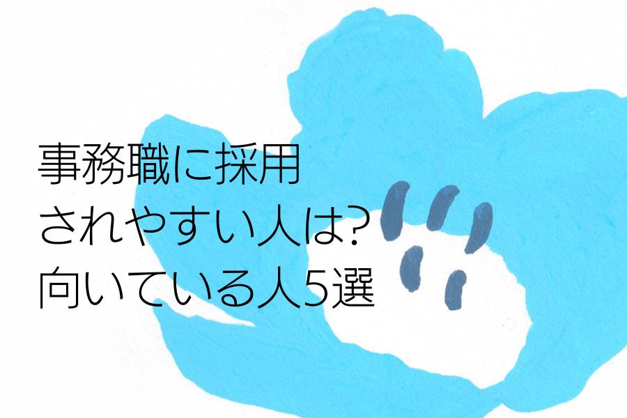 事務職に採用されやすい人は？向いている人5選