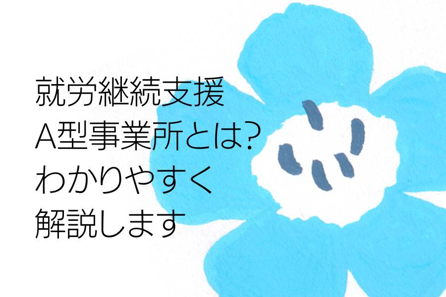 就労継続支援A型事業所とは？わかりやすく解説します