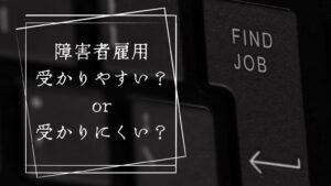 障害者雇用は受かりやすい？受かりにくい？